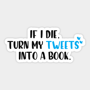 If I die turn my tweets into a book. Sticker